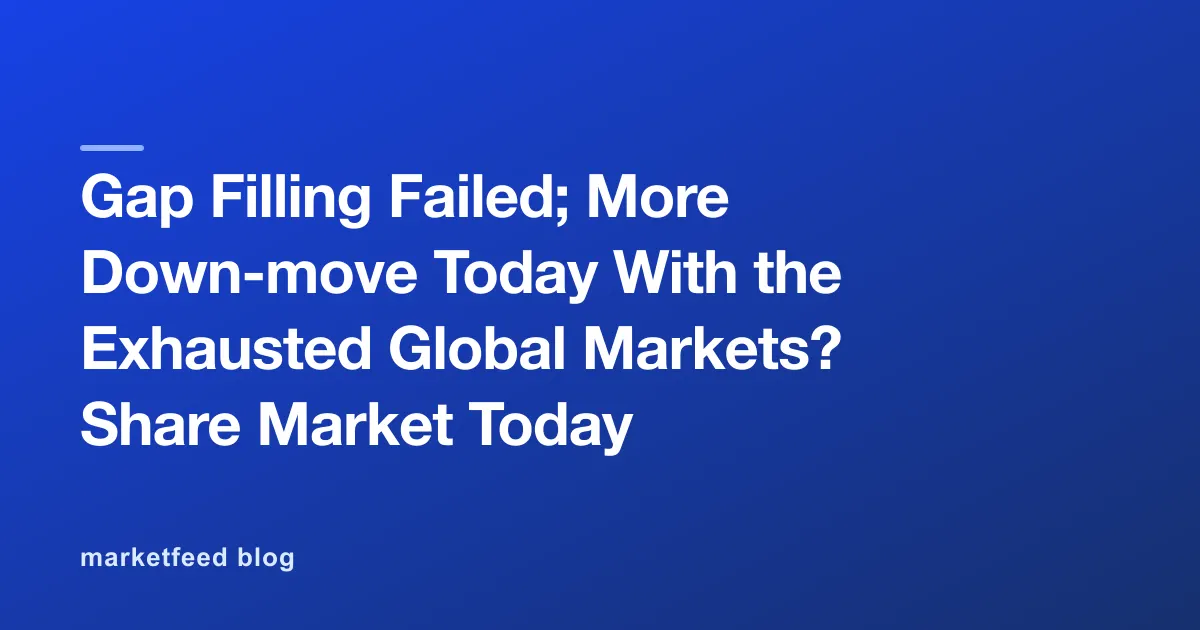 Gap Filling Failed; More Down-move Today With the Exhausted Global Markets? Share Market Today